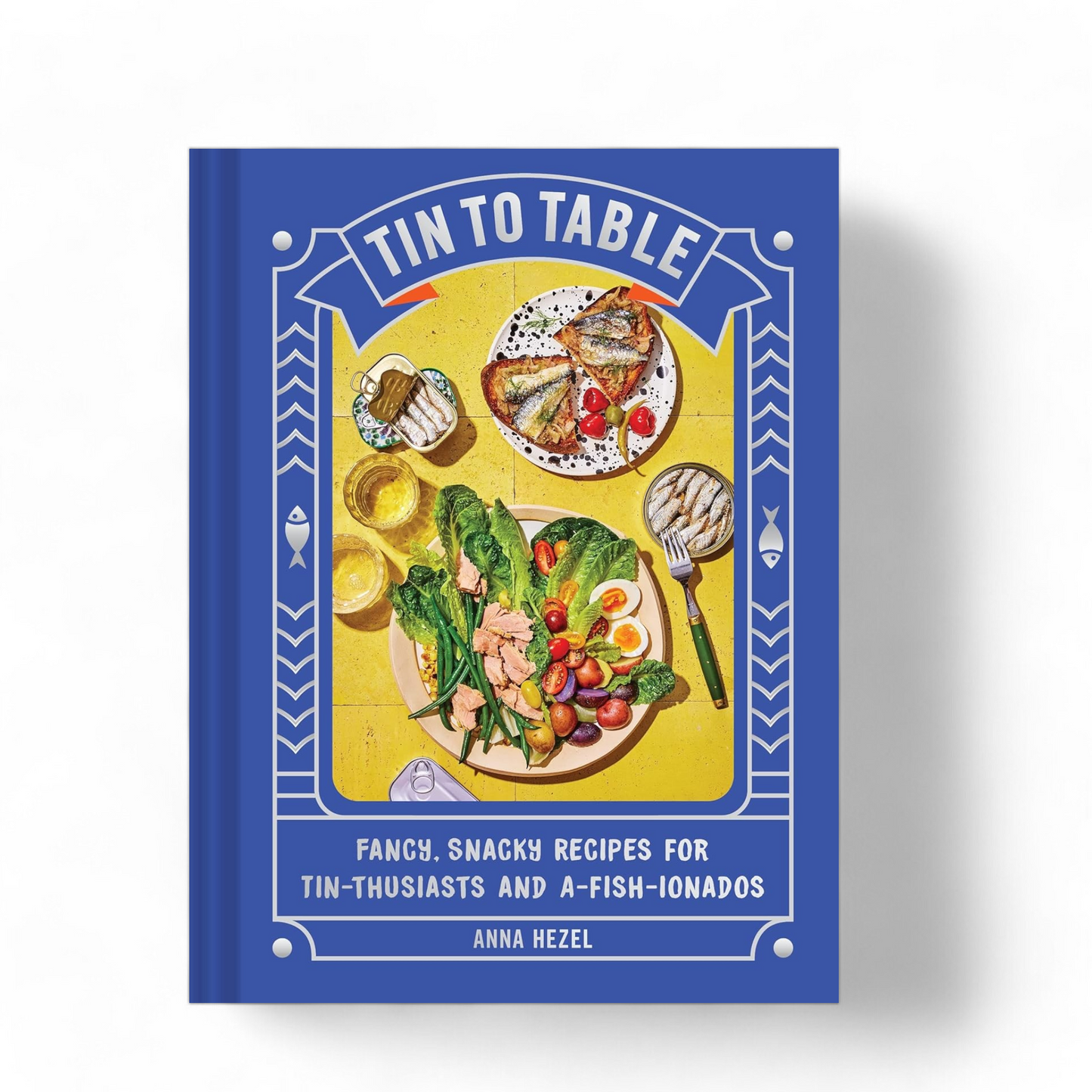 Tin to Table: Fancy , Snacky Recipes for Tin-Thusiasts and A-Fish-Ionados