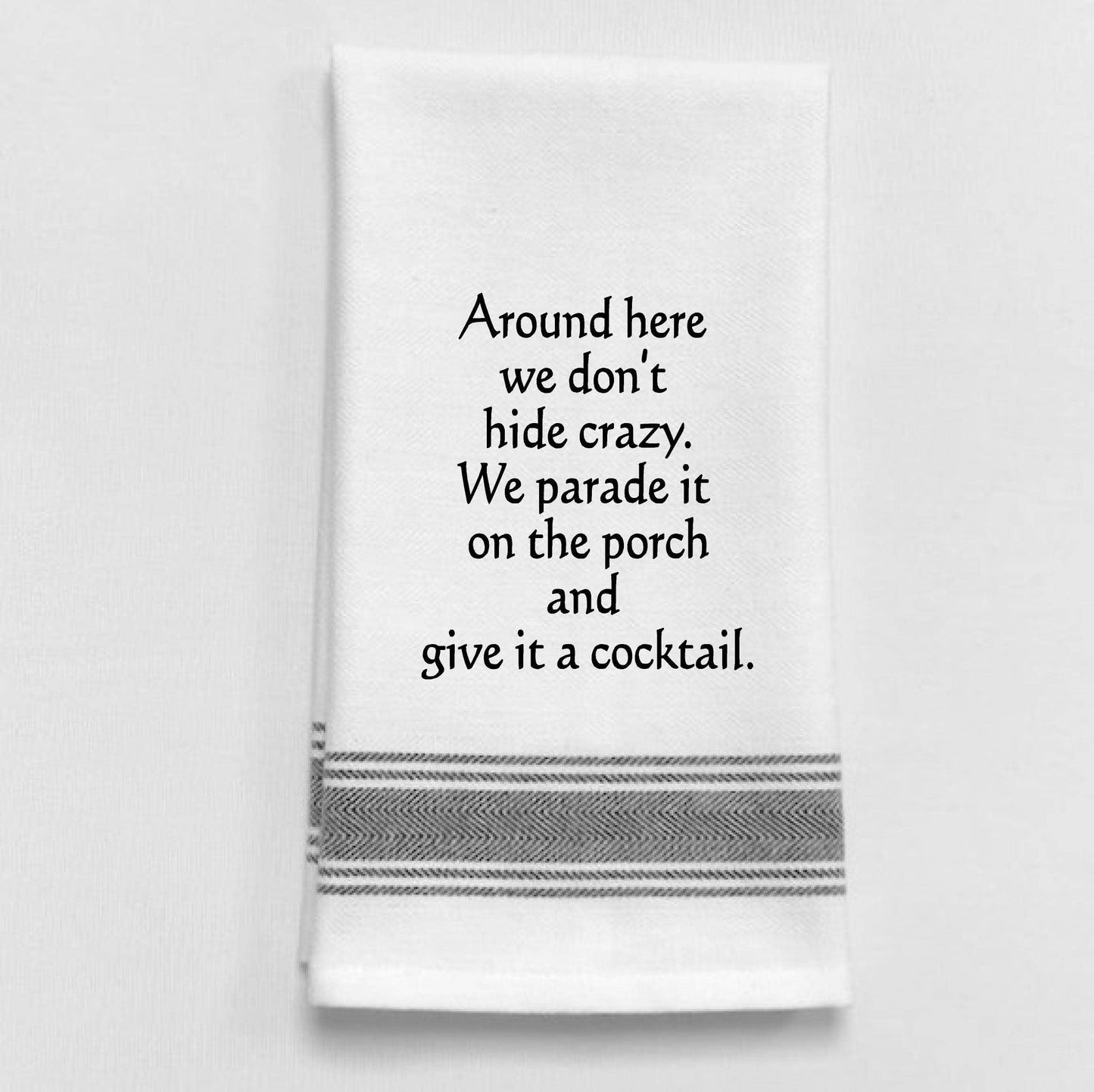 Wild Hare Designs cotton kitchen towel with black text reading “Around here we don’t hide crazy.” Funny absorbent tea towel gift.