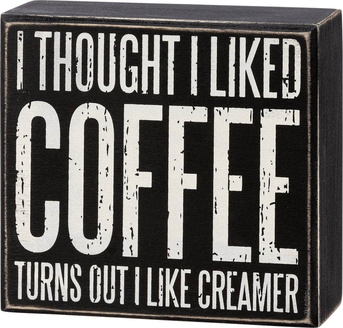 Thought I Liked Coffee I Like Creamer Box Sign