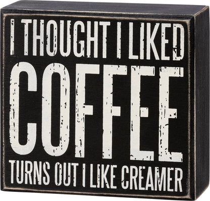 Thought I Liked Coffee I Like Creamer Box Sign
