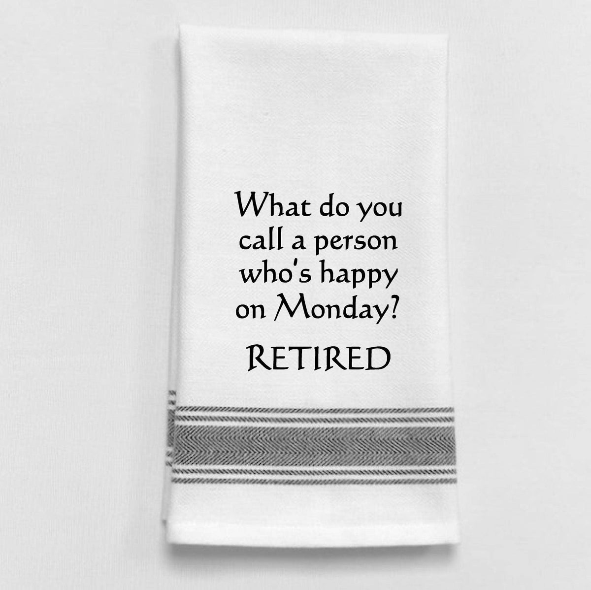 Wild Hare Designs Dish Towels - What do you call a person who's happy on Monday? RETIRED